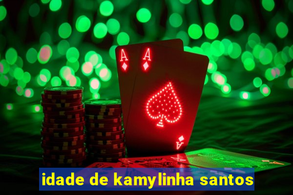 idade de kamylinha santos